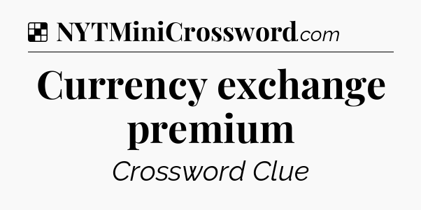 Solution: Currency exchange premium - NYT Crossword