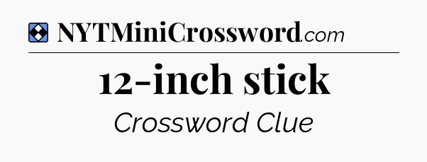 Solution: 12-inch stick - NYT Mini Crossword