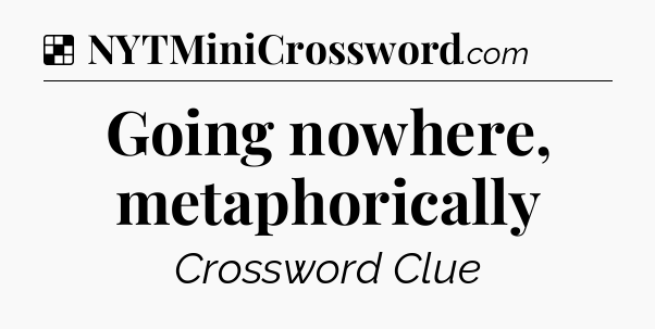 Solution: Going nowhere, metaphorically - NYT Crossword