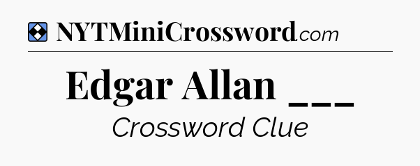 Solution: Edgar Allan ___ - NYT Mini Crossword