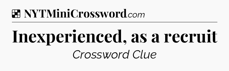 Solution: Inexperienced, as a recruit - NYT Crossword