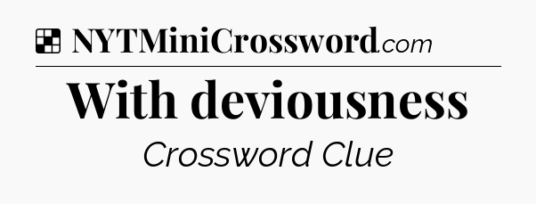 Solution: With deviousness - NYT Crossword