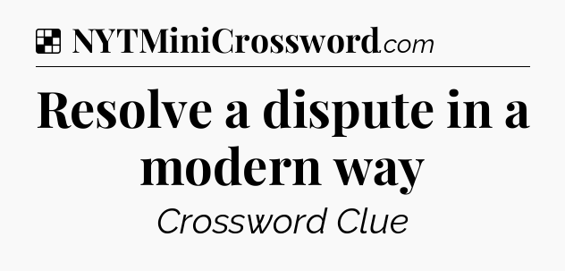 Solution: Resolve a dispute in a modern way - NYT Crossword