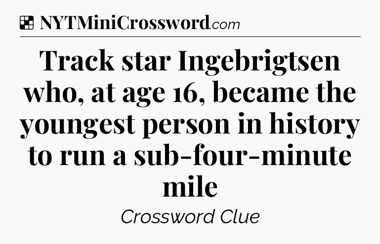 Solution: Track star Ingebrigtsen who, at age 16, became the youngest person in history to run a sub-four-minute mile - NYT Crossword