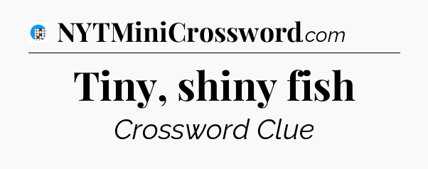 Tiny, shiny fish Crossword Clue