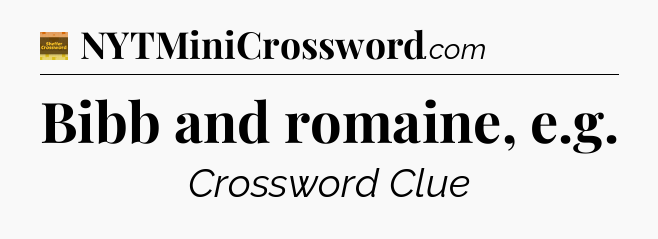Bibb and romaine, e.g - Eugene Sheffer Crossword