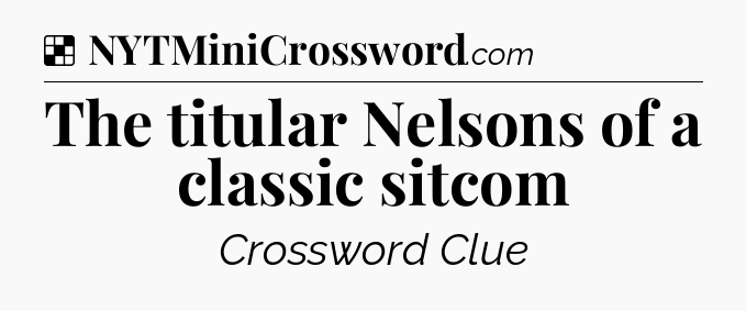 Solution: The titular Nelsons of a classic sitcom - NYT Crossword