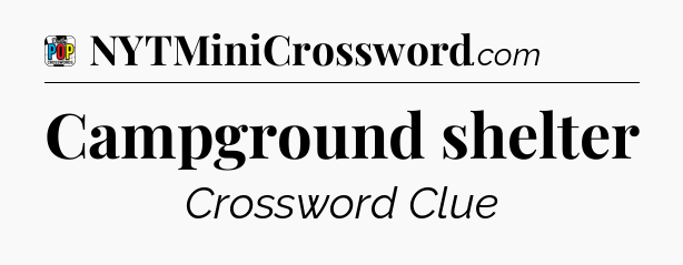Campground shelter Crossword Clue