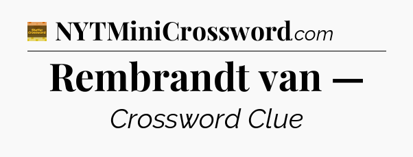Rembrandt van — - Eugene Sheffer Crossword
