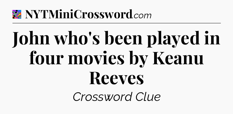 John who's been played in four movies by Keanu Reeves Crossword Clue