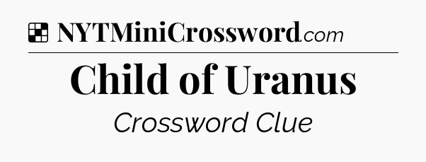 Solution: Child of Uranus - NYT Crossword