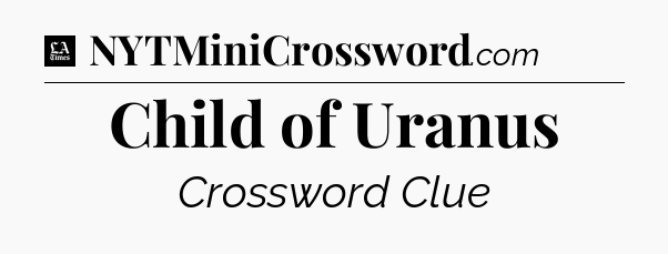 Child of Uranus - LA Times Crossword