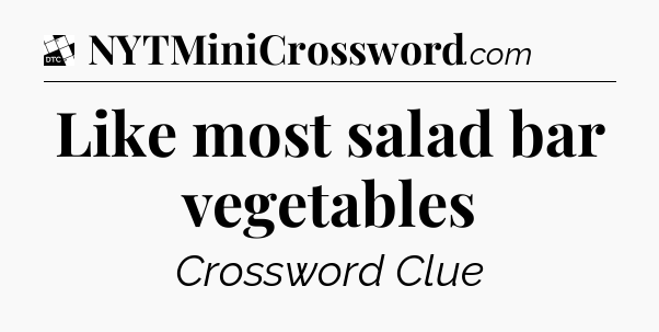 Like most salad bar vegetables - Daily Themed Mini Crossword