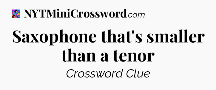 Saxophone that's smaller than a tenor Crossword Clue