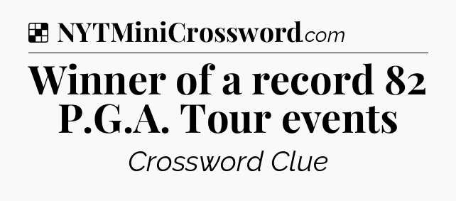 Solution: Winner of a record 82 P.G.A. Tour events - NYT Crossword