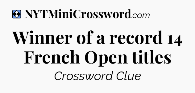 Solution: Winner of a record 14 French Open titles - NYT Mini Crossword