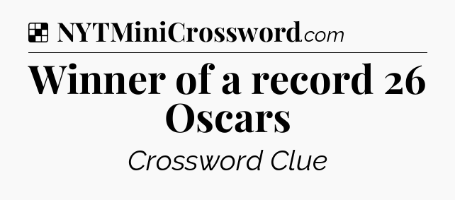 Solution: Winner of a record 26 Oscars - NYT Crossword