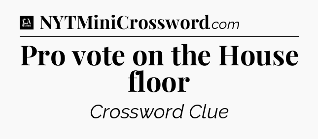 Pro vote on the House floor - LA Times Crossword