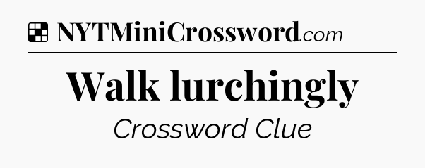 Solution: Walk lurchingly - NYT Crossword
