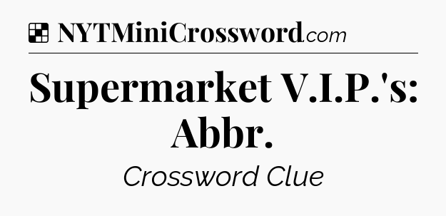 Solution: Supermarket V.I.P.'s: Abbr - NYT Crossword