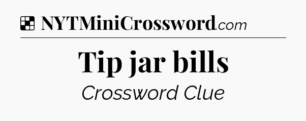 Solution: Tip jar bills - NYT Crossword