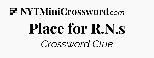 Solution: Place for R.N.s - NYT Crossword