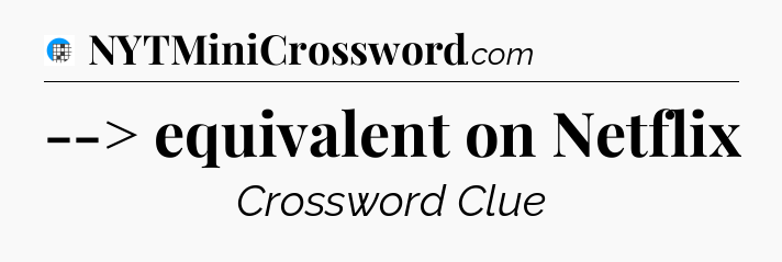 --> equivalent on Netflix Crossword Clue