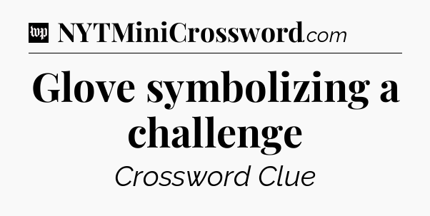 Glove symbolizing a challenge Crossword Clue