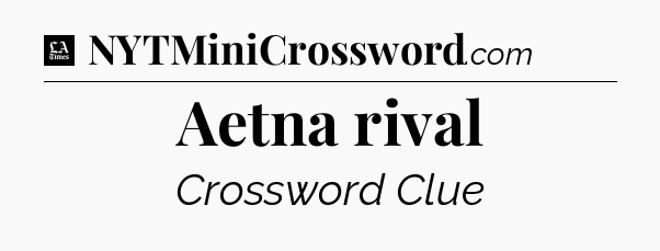 Aetna rival - LA Times Crossword