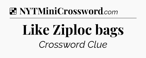 Solution: Like Ziploc bags - NYT Crossword