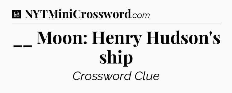 __ Moon: Henry Hudson's ship - LA Times Crossword