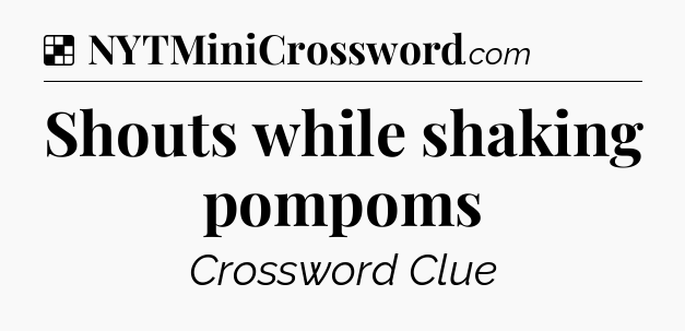 Solution: Shouts while shaking pompoms - NYT Crossword