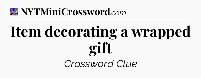 Item decorating a wrapped gift Crossword Clue