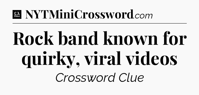 Rock band known for quirky, viral videos - LA Times Crossword