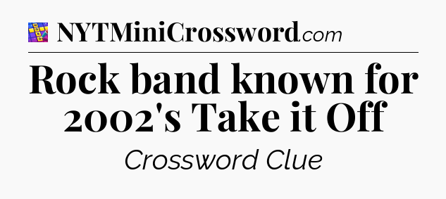 Rock band known for 2002's Take it Off Codycross
