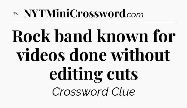 Rock band known for videos done without editing cuts - WSJ Crossword