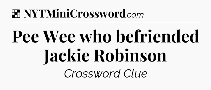 Solution: Pee Wee who befriended Jackie Robinson - NYT Crossword