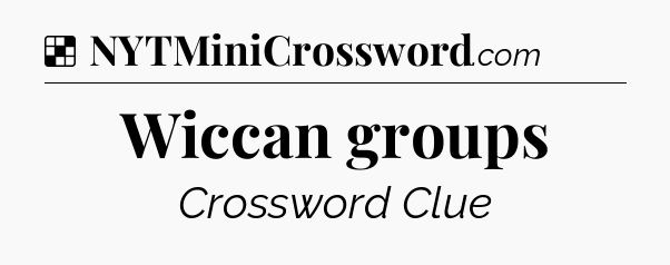 Solution: Wiccan groups - NYT Crossword