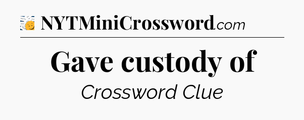 Gave custody of - 7 Little Words