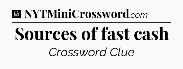 Sources of fast cash - LA Times Crossword