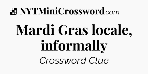 Solution: Mardi Gras locale, informally - NYT Crossword