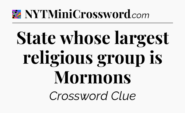 State whose largest religious group is Mormons Crossword Clue