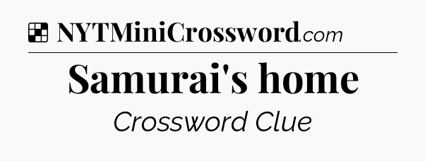 Solution: Samurai's home - NYT Crossword