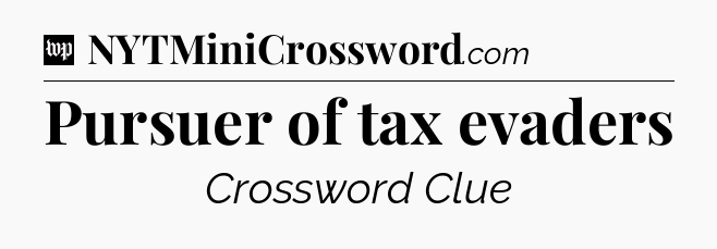 Pursuer of tax evaders Crossword Clue