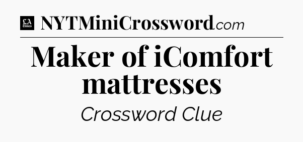 Maker of iComfort mattresses - LA Times Crossword