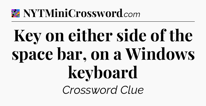 Key on either side of the space bar, on a Windows keyboard Crossword Clue