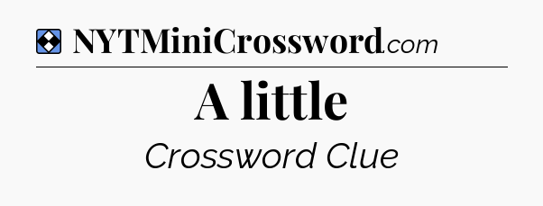 Solution: A little - NYT Mini Crossword