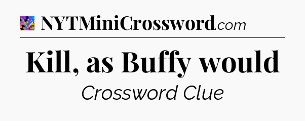 Kill, as Buffy would Crossword Clue