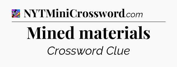 Mined materials Crossword Clue