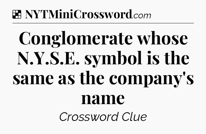 Solution: Conglomerate whose N.Y.S.E. symbol is the same as the company's name - NYT Crossword